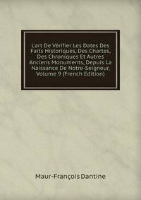L'art De V?rifier Les Dates Des Faits Historiques, Des Chartes, Des Chroniques Et Autres Anciens Monuments, Depuis La Naissance De Notre-Seigneur, Volume 9 (French Edition)