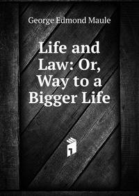 Life and Law: Or, Way to a Bigger Life
