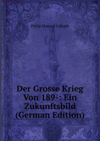 Der Grosse Krieg Von 189-: Ein Zukunftsbild (German Edition)