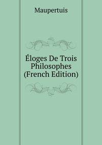Eloges De Trois Philosophes (French Edition)