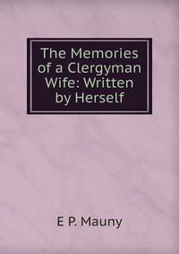 The Memories of a Clergyman Wife: Written by Herself