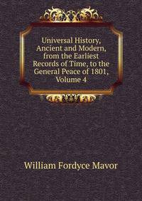 Universal History, Ancient and Modern, from the Earliest Records of Time, to the General Peace of 1801, Volume 4