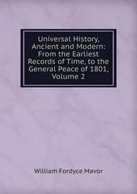 Universal History, Ancient and Modern: From the Earliest Records of Time, to the General Peace of 1801, Volume 2