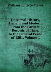 Universal History, Ancient and Modern: From the Earliest Records of Time, to the General Peace of 1801, Volume 1