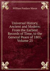 Universal History, Ancient and Modern: From the Earliest Records of Time, to the General Peace of 1801, Volume 25