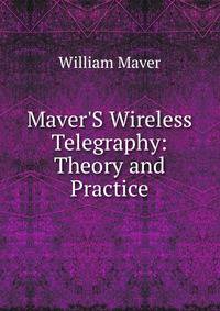 Maver'S Wireless Telegraphy: Theory and Practice