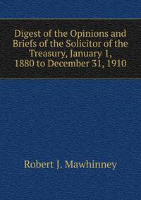 Digest of the Opinions and Briefs of the Solicitor of the Treasury, January 1, 1880 to December 31, 1910