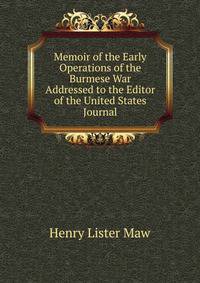 Memoir of the Early Operations of the Burmese War Addressed to the Editor of the United States Journal