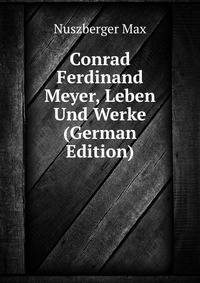 Conrad Ferdinand Meyer, Leben Und Werke (German Edition)
