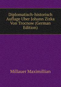Diplomatisch-historisch Auflage Uber Johann Zizka Von Trocnow (German Edition)