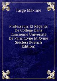 Professeurs Et R?gents De Coll?ge Dans L'ancienne Universit? De Paris (xviie Et Xviiie Si?cles) (French Edition)