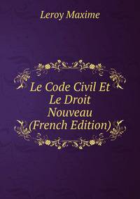 Le Code Civil Et Le Droit Nouveau (French Edition)