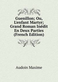 Guenillon; Ou, L'enfant Martyr; Grand Roman In?dit En Deux Parties (French Edition)