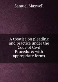 A treatise on pleading and practice under the Code of Civil Procedure: with appropriate forms