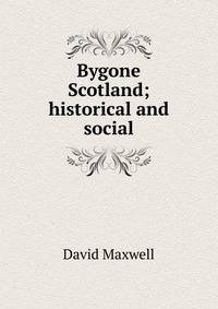 Bygone Scotland; historical and social