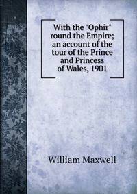 With the "Ophir" round the Empire; an account of the tour of the Prince and Princess of Wales, 1901