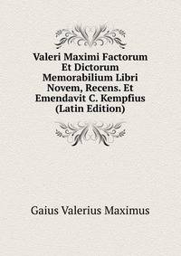 Valeri Maximi Factorum Et Dictorum Memorabilium Libri Novem, Recens. Et Emendavit C. Kempfius (Latin Edition)