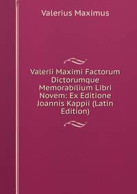 Valerii Maximi Factorum Dictorumque Memorabilium Libri Novem: Ex Editione Joannis Kappii (Latin Edition)