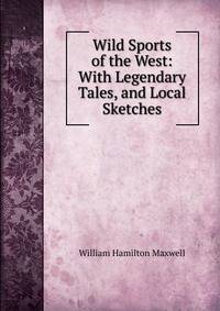 Wild Sports of the West: With Legendary Tales, and Local Sketches