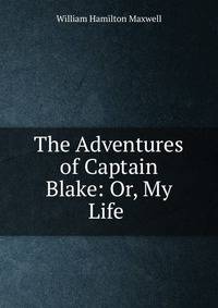 The Adventures of Captain Blake: Or, My Life .