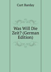 Was Will Die Zeit? (German Edition)