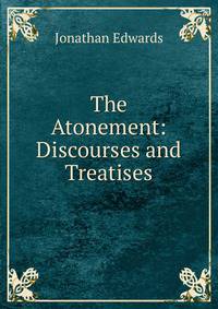 The Atonement: Discourses and Treatises