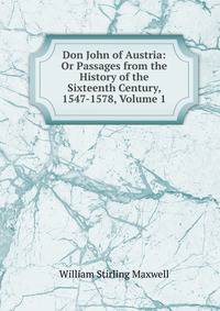 Don John of Austria: Or Passages from the History of the Sixteenth Century, 1547-1578, Volume 1