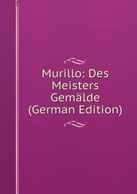 Murillo: Des Meisters Gemalde (German Edition)