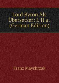 Lord Byron Als Ubersetzer: I. II a . (German Edition)