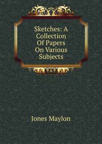 Sketches: A Collection Of Papers On Various Subjects