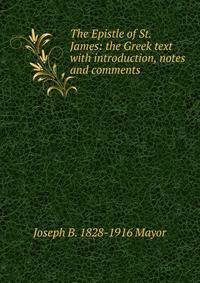 The Epistle of St. James: the Greek text with introduction, notes and comments