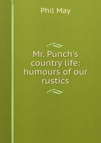 Mr. Punch's country life: humours of our rustics