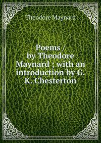 Poems / by Theodore Maynard ; with an introduction by G.K. Chesterton