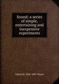 Sound: a series of simple, entertaining and inexpensive experiments