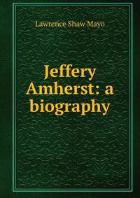 Jeffery Amherst: a biography
