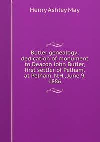 Butler genealogy; dedication of monument to Deacon John Butler, first settler of Pelham, at Pelham, N.H., June 9, 1886