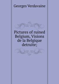 Pictures of ruined Belgium, Visions de la Belgique detruite;