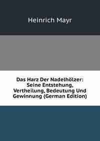 Das Harz Der Nadelholzer: Seine Entstehung, Vertheilung, Bedeutung Und Gewinnung (German Edition)