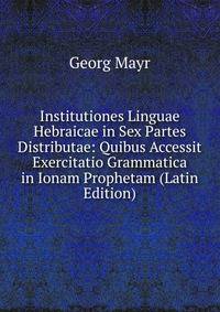 Institutiones Linguae Hebraicae in Sex Partes Distributae: Quibus Accessit Exercitatio Grammatica in Ionam Prophetam (Latin Edition)