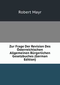 Zur Frage Der Revision Des Osterreichischen Allgemeinen Burgerlichen Gesetzbuches (German Edition)