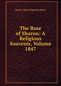 The Rose of Sharon: A Religious Souvenir, Volume 1847