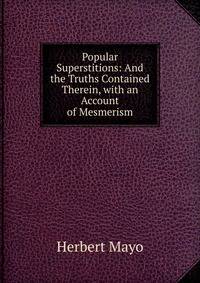Popular Superstitions: And the Truths Contained Therein, with an Account of Mesmerism