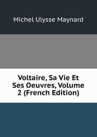 Voltaire, Sa Vie Et Ses Oeuvres, Volume 2 (French Edition)