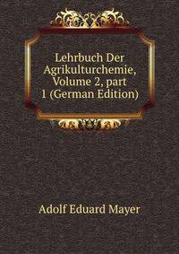 Lehrbuch Der Agrikulturchemie, Volume 2, part 1 (German Edition)