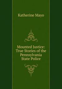 Mounted Justice: True Stories of the Pennsylvania State Police