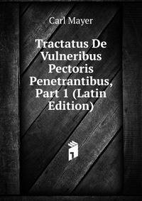 Tractatus De Vulneribus Pectoris Penetrantibus, Part 1 (Latin Edition)