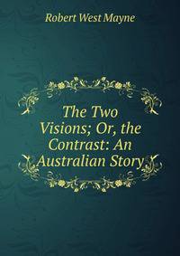 The Two Visions; Or, the Contrast: An Australian Story