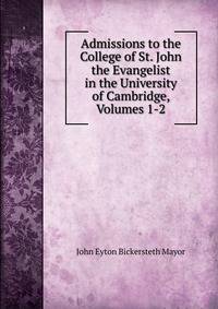 Admissions to the College of St. John the Evangelist in the University of Cambridge, Volumes 1-2