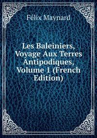 Les Baleiniers, Voyage Aux Terres Antipodiques, Volume 1 (French Edition)
