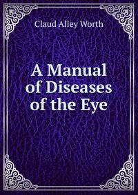 A Manual of Diseases of the Eye